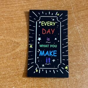 Every day is what you make‎ it refrigerator magnet